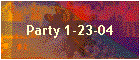 Party 1-23-04